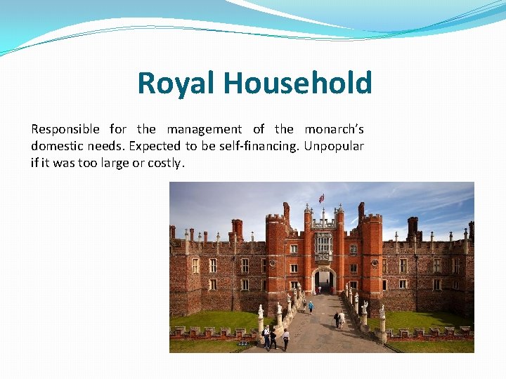 Royal Household Responsible for the management of the monarch’s domestic needs. Expected to be