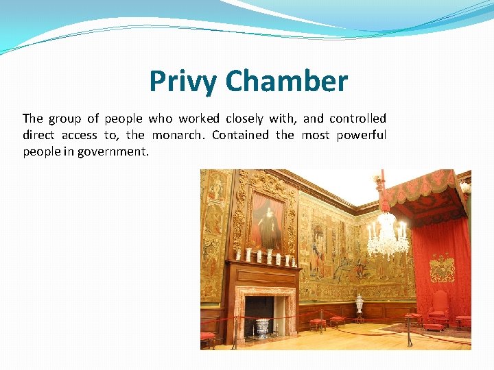 Privy Chamber The group of people who worked closely with, and controlled direct access