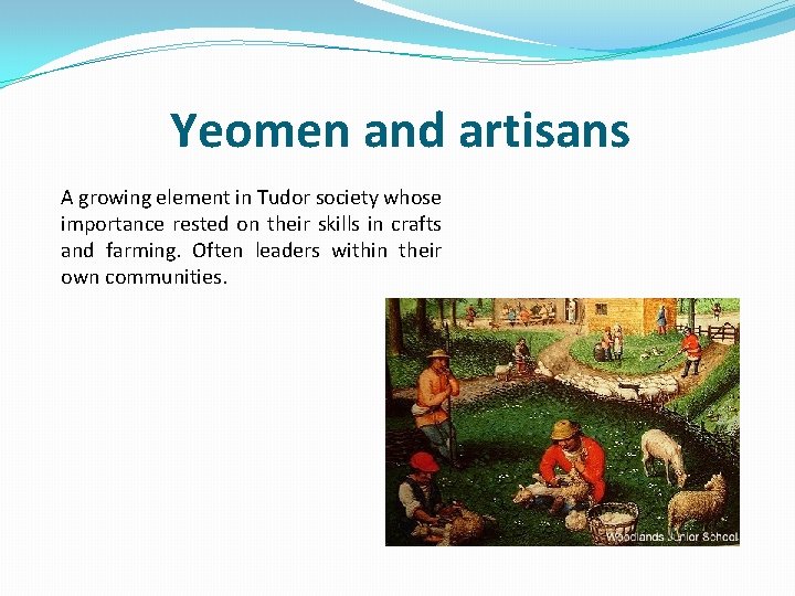 Yeomen and artisans A growing element in Tudor society whose importance rested on their