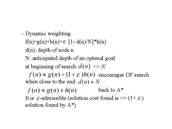 – Dynamic weighting f(n)=g(n)+h(n)+ [1 - d(n)/N]*h(n) d(n): depth of node n N: anticipated