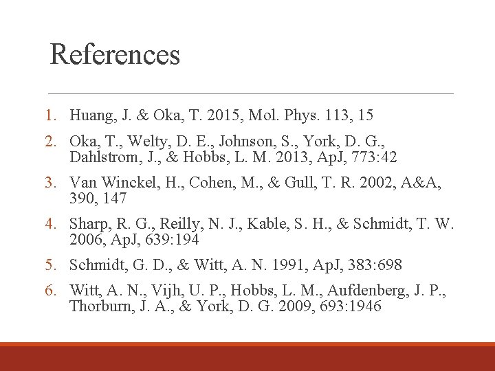 References 1. Huang, J. & Oka, T. 2015, Mol. Phys. 113, 15 2. Oka,