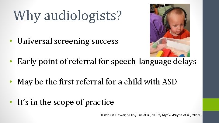 Why audiologists? • Universal screening success • Early point of referral for speech-language delays