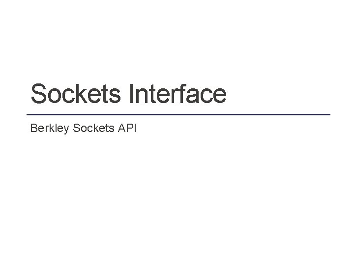 Sockets Interface Berkley Sockets API 