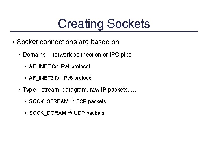 Creating Sockets • Socket connections are based on: • Domains—network connection or IPC pipe