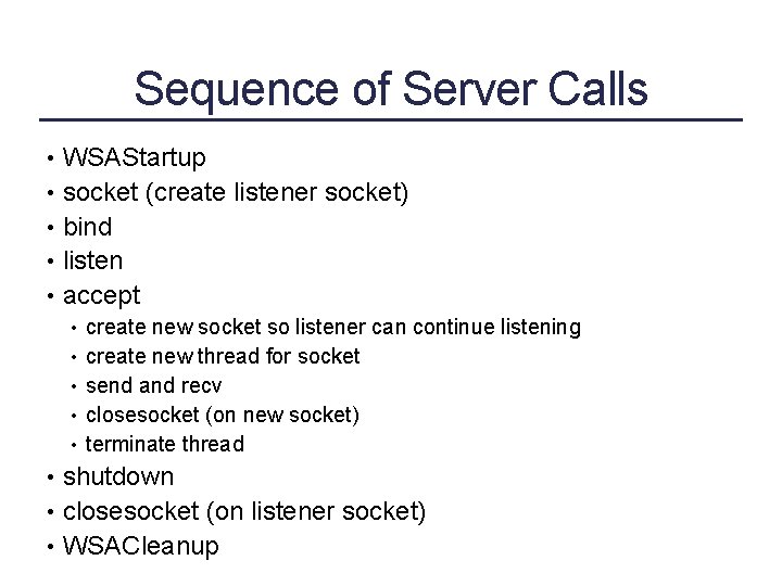 Sequence of Server Calls • WSAStartup • socket (create listener socket) • bind •