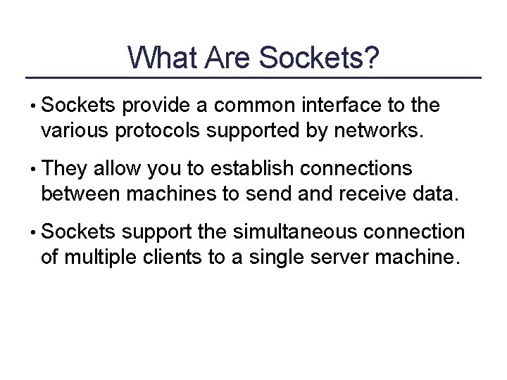 What Are Sockets? • Sockets provide a common interface to the various protocols supported