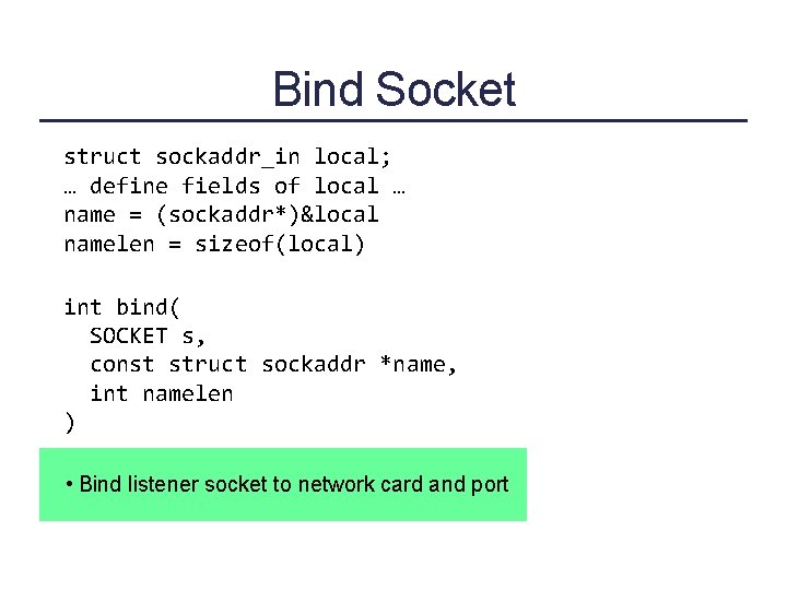 Bind Socket struct sockaddr_in local; … define fields of local … name = (sockaddr*)&local