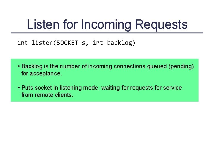 Listen for Incoming Requests int listen(SOCKET s, int backlog) • Backlog is the number