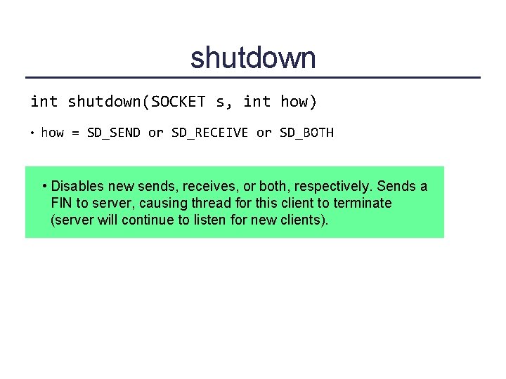 shutdown int shutdown(SOCKET s, int how) • how = SD_SEND or SD_RECEIVE or SD_BOTH