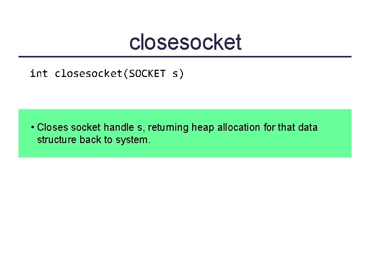 closesocket int closesocket(SOCKET s) • Closes socket handle s, returning heap allocation for that