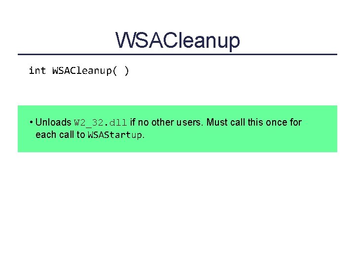 WSACleanup int WSACleanup( ) • Unloads W 2_32. dll if no other users. Must