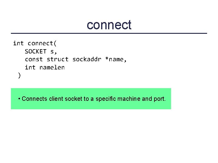connect int connect( SOCKET s, const struct sockaddr *name, int namelen ) • Connects