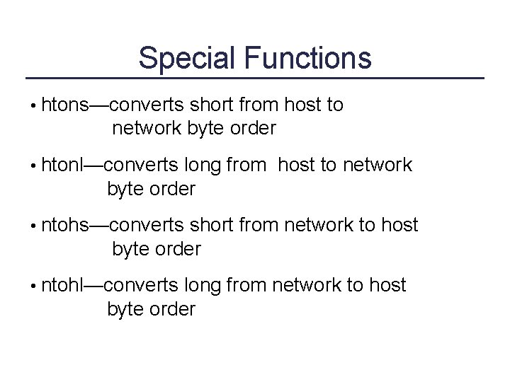 Special Functions • htons—converts short from host to network byte order • htonl—converts long