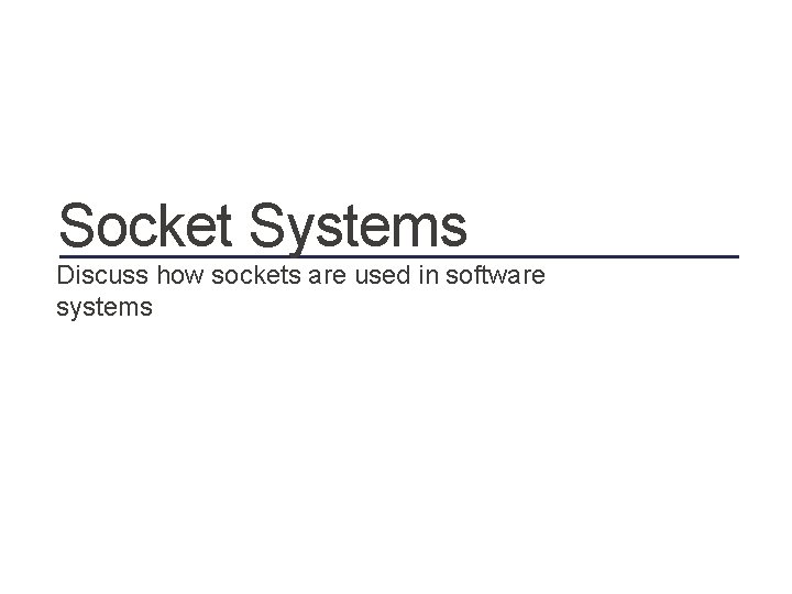 Socket Systems Discuss how sockets are used in software systems 