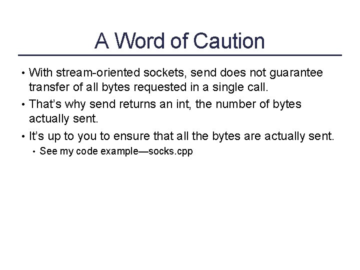 A Word of Caution • With stream-oriented sockets, send does not guarantee transfer of