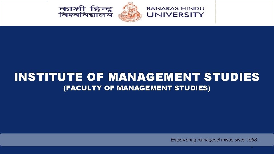 INSTITUTE OF MANAGEMENT STUDIES (FACULTY OF MANAGEMENT STUDIES) Empowering managerial minds since 1968… 1