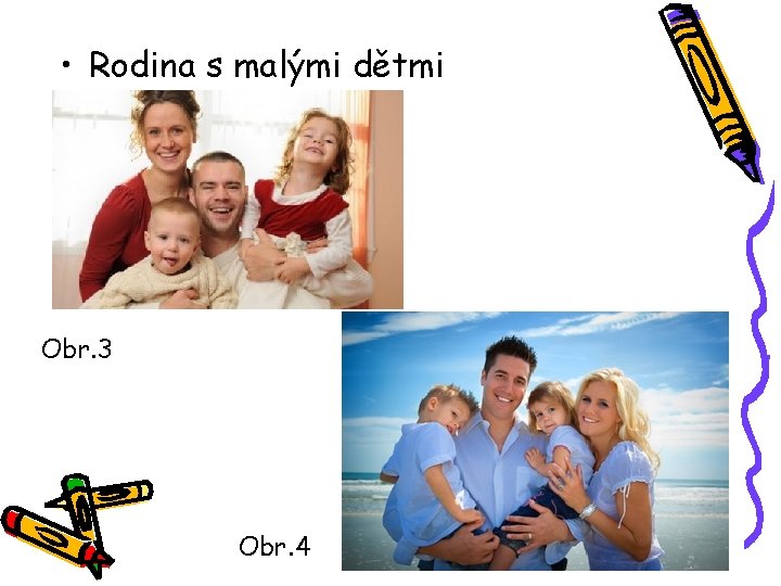 • Rodina s malými dětmi Obr. 3 Obr. 4 • Rodina s malými dětmi Obr. 3 Obr. 4