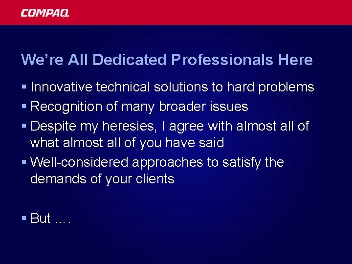 We’re All Dedicated Professionals Here § Innovative technical solutions to hard problems § Recognition