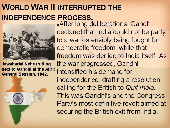 WORLD WAR II INTERRUPTED THE INDEPENDENCE PROCESS. After long deliberations, Gandhi declared that India