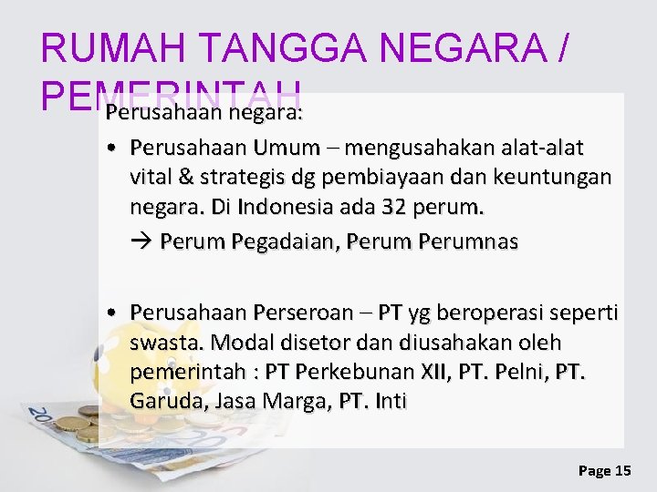 RUMAH TANGGA NEGARA / PEMERINTAH Perusahaan negara: • Perusahaan Umum – mengusahakan alat-alat vital