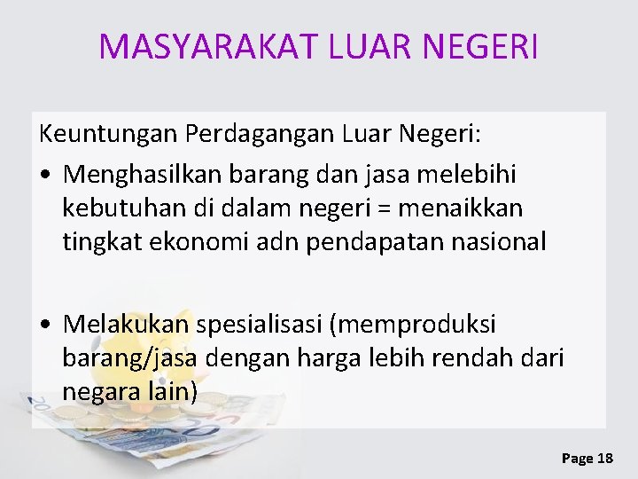 MASYARAKAT LUAR NEGERI Keuntungan Perdagangan Luar Negeri: • Menghasilkan barang dan jasa melebihi kebutuhan