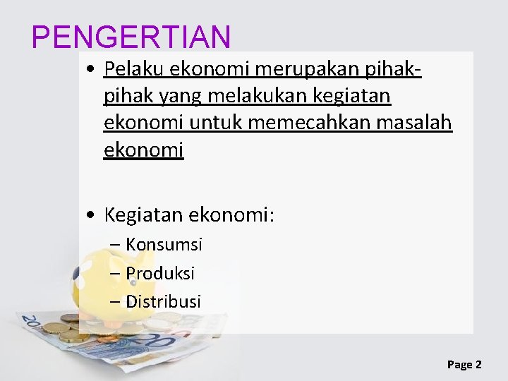 PENGERTIAN • Pelaku ekonomi merupakan pihak yang melakukan kegiatan ekonomi untuk memecahkan masalah ekonomi