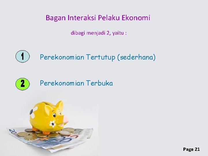 Bagan Interaksi Pelaku Ekonomi dibagi menjadi 2, yaitu : Perekonomian Tertutup (sederhana) Perekonomian Terbuka