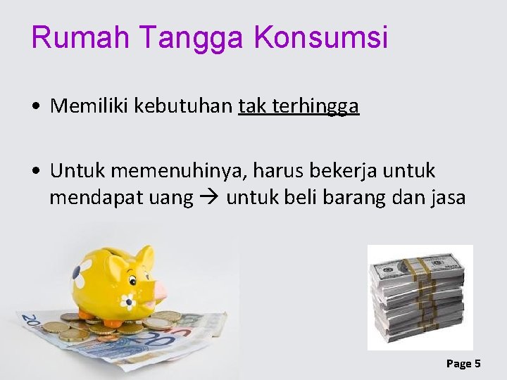 Rumah Tangga Konsumsi • Memiliki kebutuhan tak terhingga • Untuk memenuhinya, harus bekerja untuk