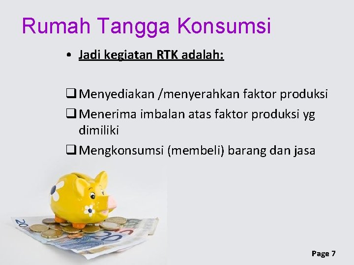 Rumah Tangga Konsumsi • Jadi kegiatan RTK adalah: q Menyediakan /menyerahkan faktor produksi q
