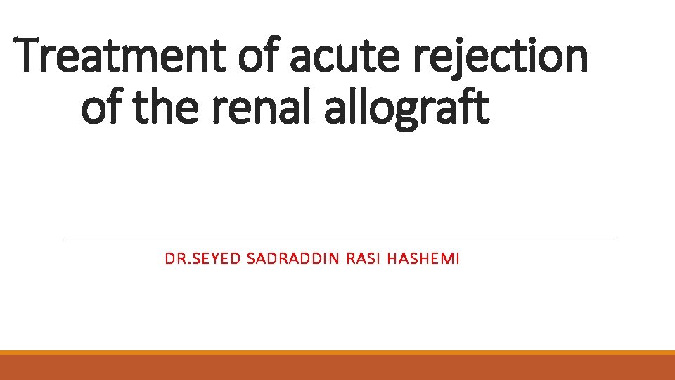 Treatment of acute rejection of the renal allograft DR. SEYED SADRADDIN RASI HASHEMI 