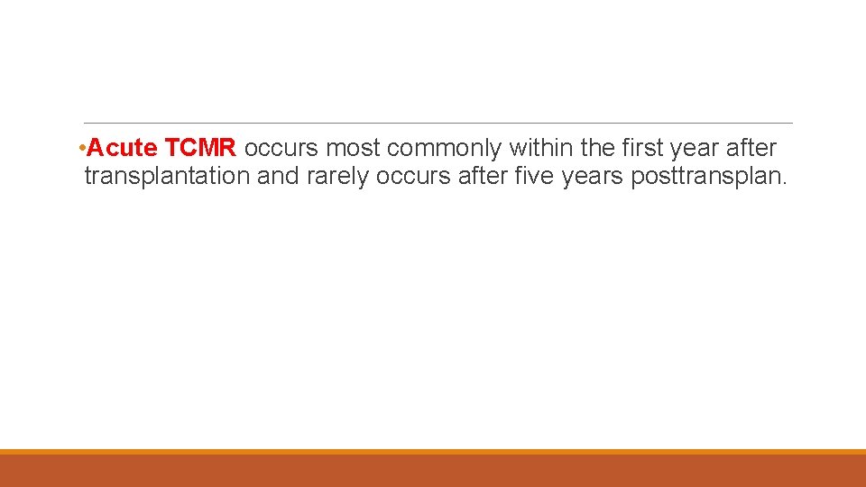  • Acute TCMR occurs most commonly within the first year after transplantation and