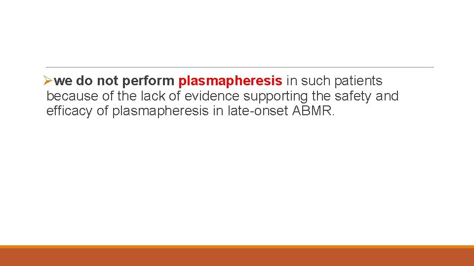 Øwe do not perform plasmapheresis in such patients because of the lack of evidence
