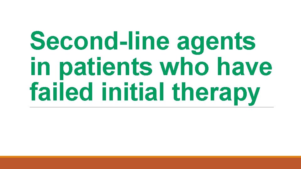 Second-line agents in patients who have failed initial therapy 