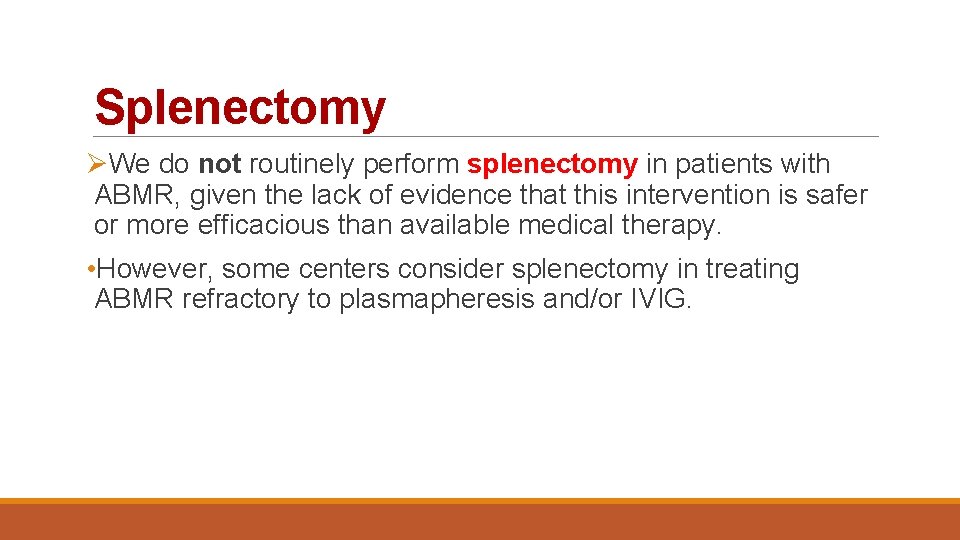 Splenectomy ØWe do not routinely perform splenectomy in patients with ABMR, given the lack