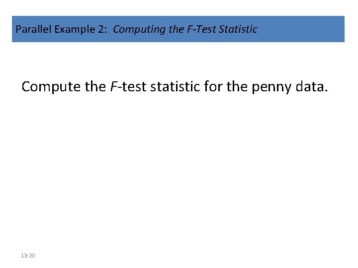 Parallel Example 2: Computing the F-Test Statistic Compute the F-test statistic for the penny