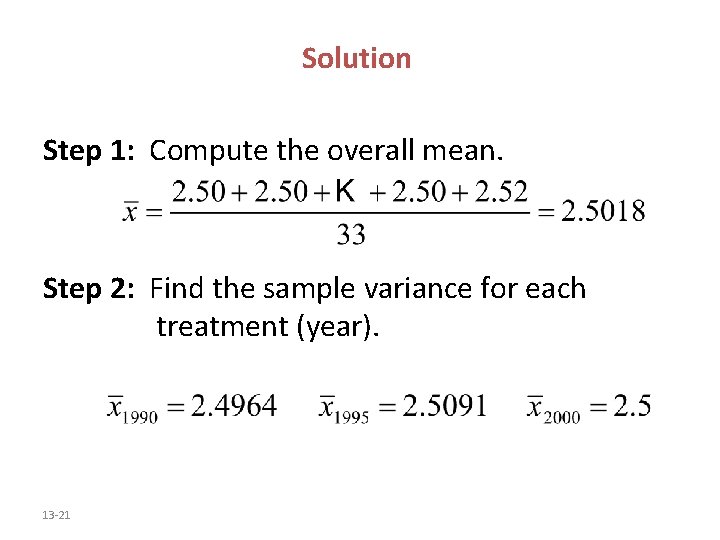 Solution Step 1: Compute the overall mean. Step 2: Find the sample variance for