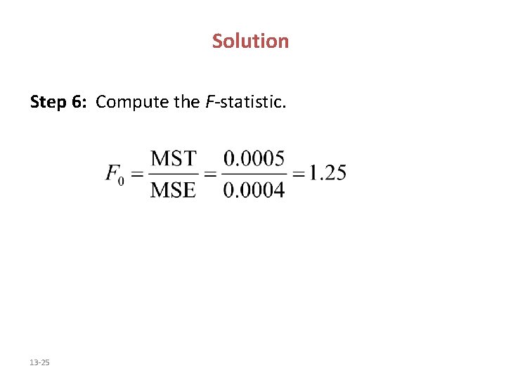 Solution Step 6: Compute the F-statistic. 13 -25 