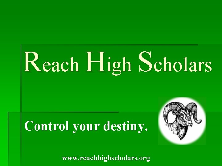 Reach High Scholars Control your destiny. www. reachhighscholars. org 