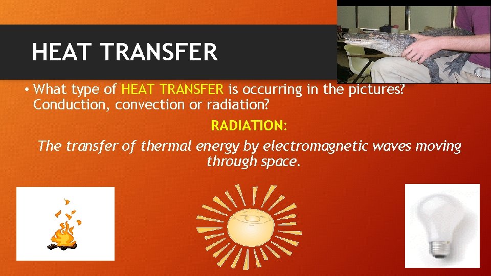 HEAT TRANSFER • What type of HEAT TRANSFER is occurring in the pictures? Conduction,