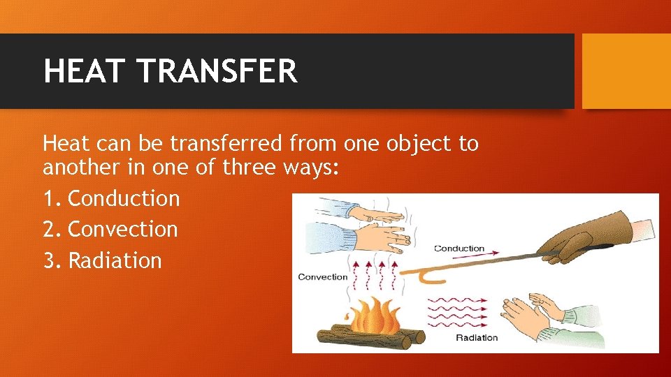 HEAT TRANSFER Heat can be transferred from one object to another in one of