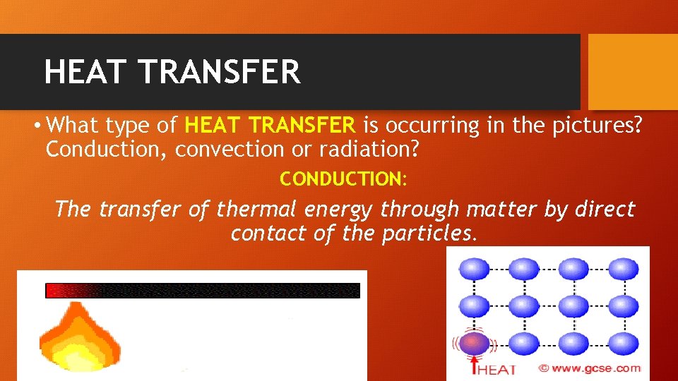 HEAT TRANSFER • What type of HEAT TRANSFER is occurring in the pictures? Conduction,