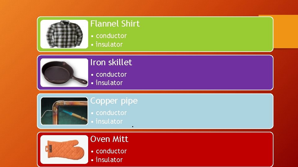 Flannel Shirt • conductor • insulator 6 Iron skillet • conductor • insulator Copper