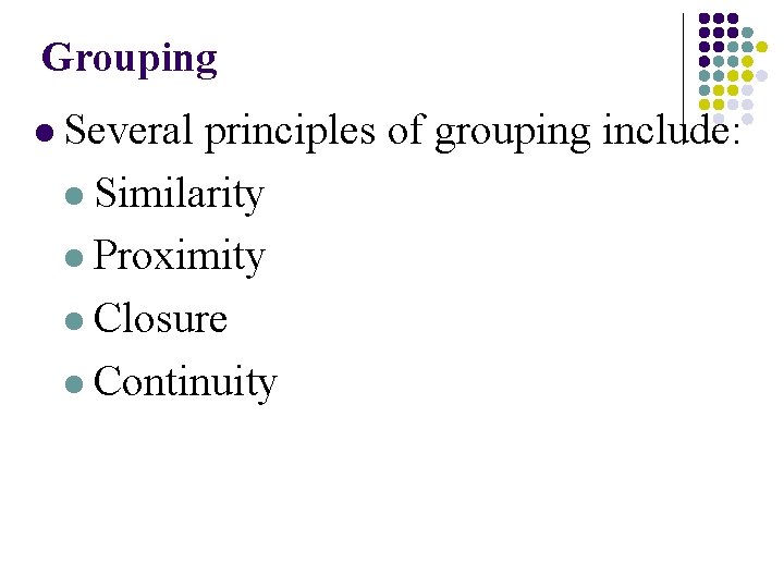 Grouping l Several principles of grouping include: l Similarity l Proximity l Closure l