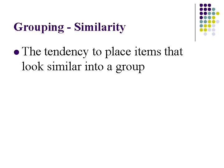 Grouping - Similarity l The tendency to place items that look similar into a