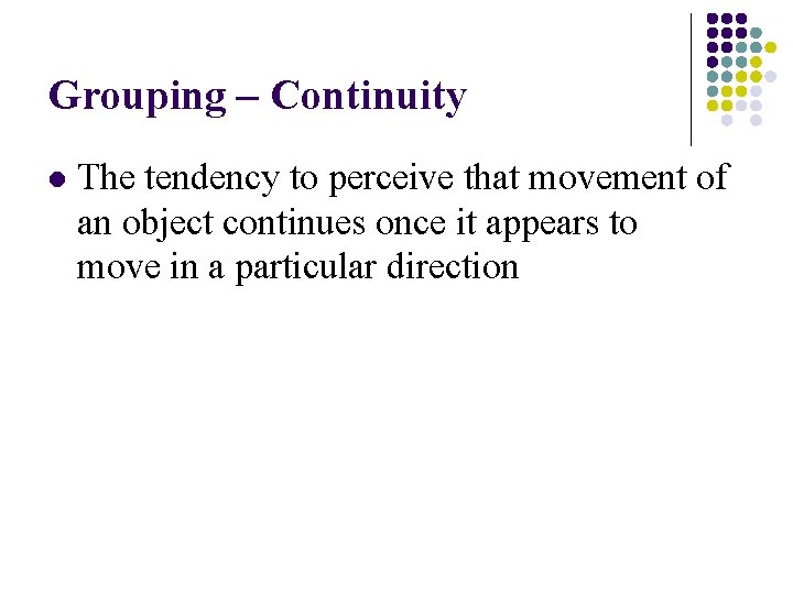 Grouping – Continuity l The tendency to perceive that movement of an object continues