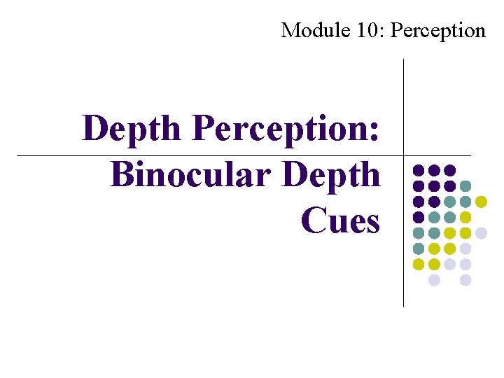 Module 10: Perception Depth Perception: Binocular Depth Cues 