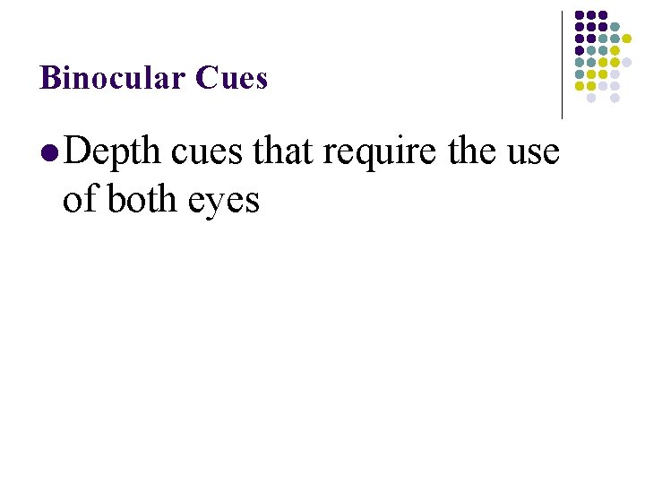 Binocular Cues l Depth cues that require the use of both eyes 