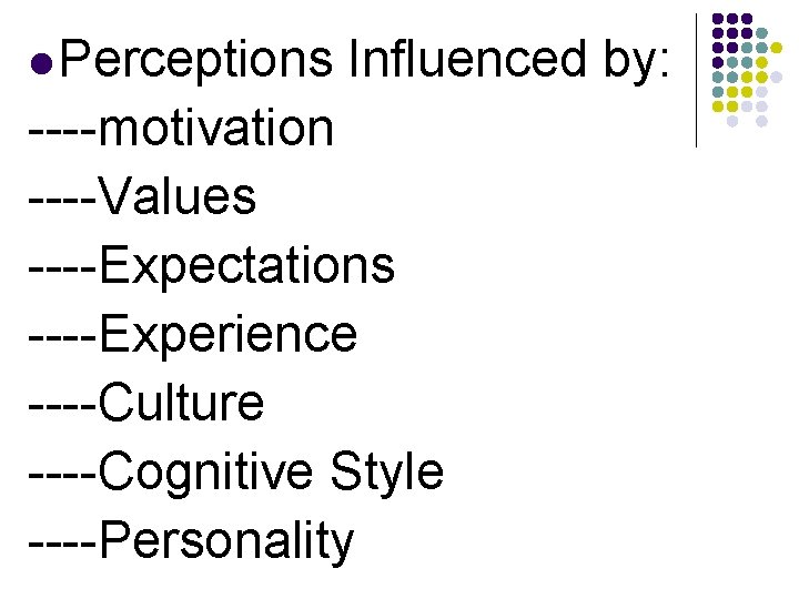 l Perceptions Influenced by: ----motivation ----Values ----Expectations ----Experience ----Culture ----Cognitive Style ----Personality 