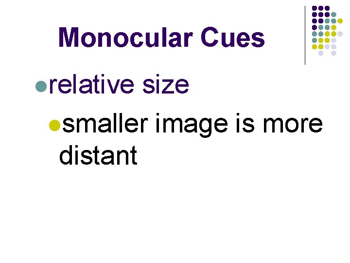 Monocular Cues lrelative size lsmaller image is more distant 