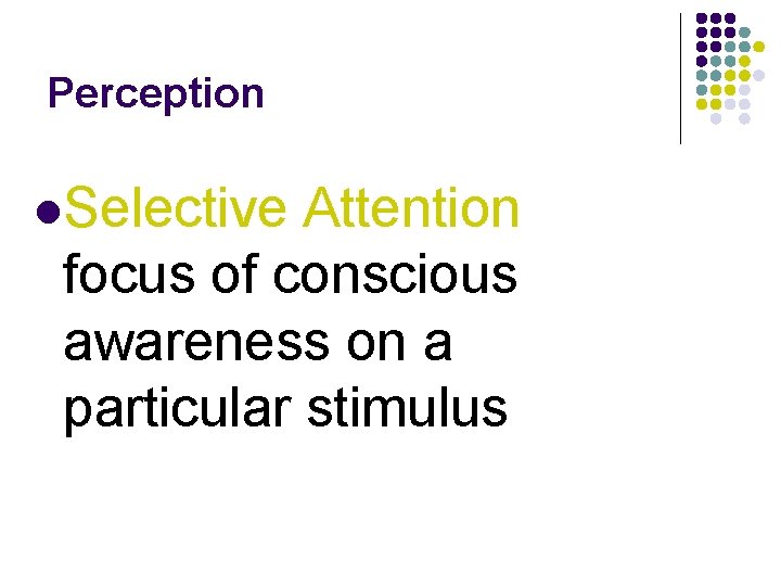 Perception l. Selective Attention focus of conscious awareness on a particular stimulus 